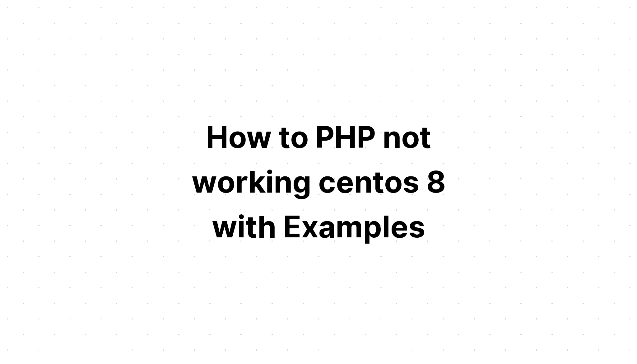 Cách PHP không hoạt động centos 8 với các ví dụ